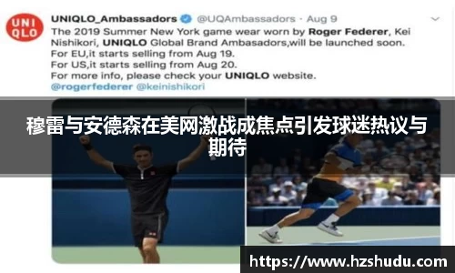穆雷与安德森在美网激战成焦点引发球迷热议与期待